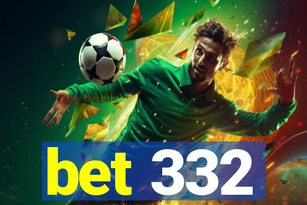 bet 332